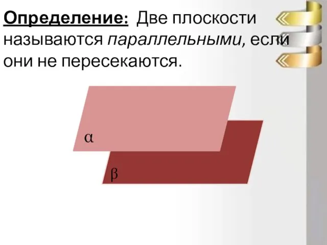 Определение: Две плоскости называются параллельными, если они не пересекаются.