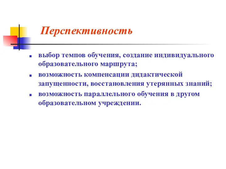 Перспективность выбор темпов обучения, создание индивидуального образовательного маршрута; возможность компенсации