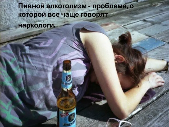 Пивной алкоголизм - проблема, о которой все чаще говорят наркологи.