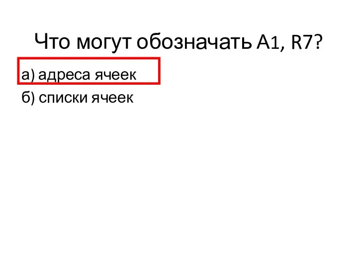 Что могут обозначать А1, R7? а) адреса ячеек б) списки ячеек