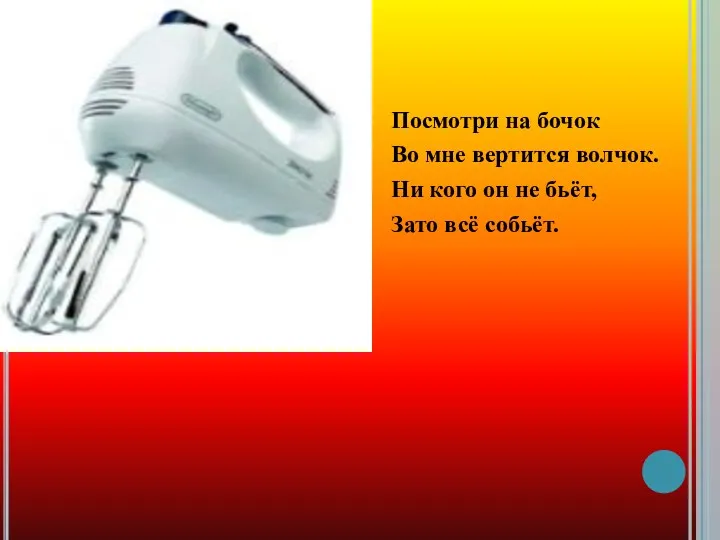 Посмотри на бочок Во мне вертится волчок. Ни кого он не бьёт, Зато всё собьёт.