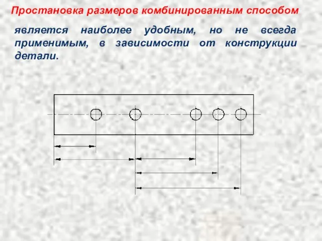 Простановка размеров комбинированным способом является наиболее удобным, но не всегда применимым, в зависимости от конструкции детали.