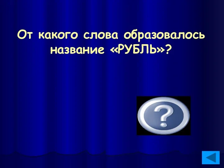 От какого слова образовалось название «РУБЛЬ»? От слова «рубить»