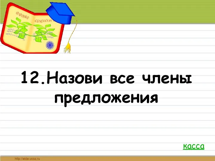 12.Назови все члены предложения касса