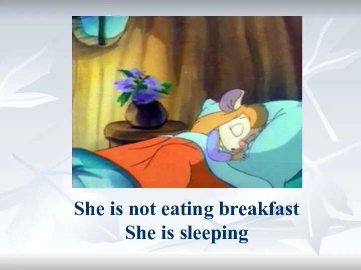 She is not eating breakfast She is sleeping