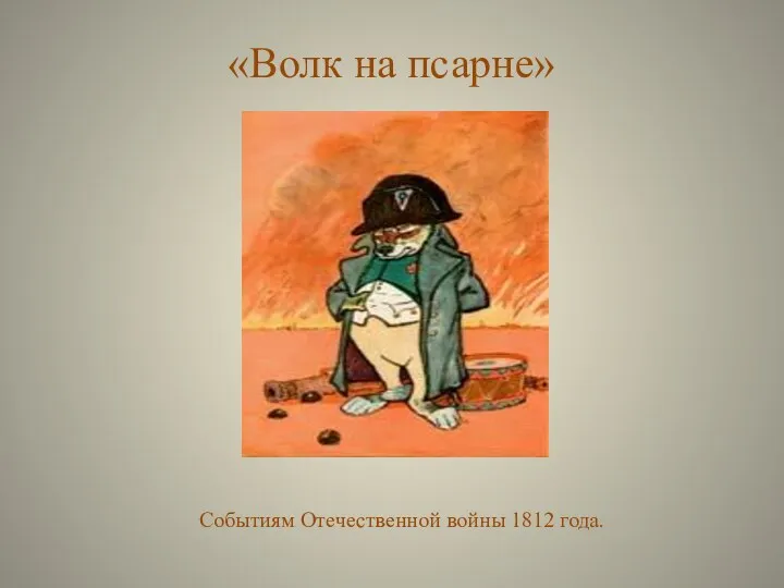 «Волк на псарне» Событиям Отечественной войны 1812 года.