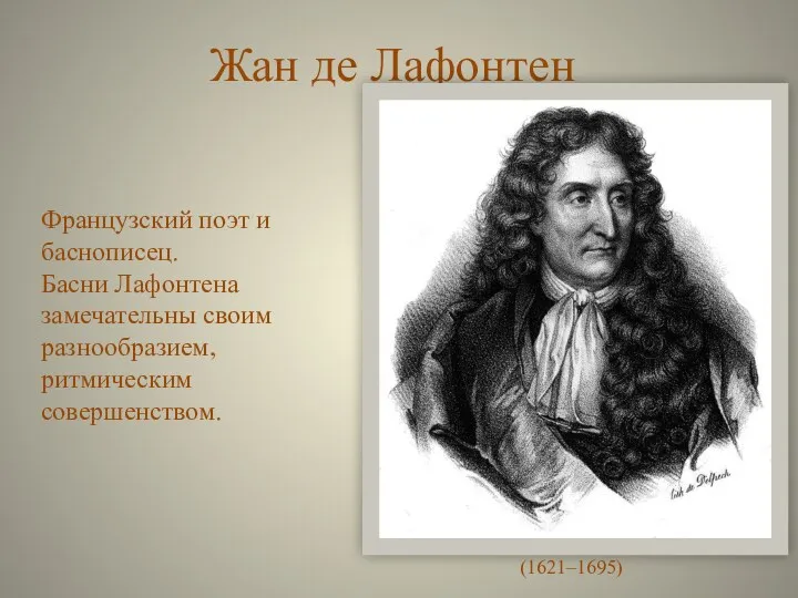 Жан де Лафонтен Французский поэт и баснописец. Басни Лафонтена замечательны своим разнообразием, ритмическим совершенством. (1621–1695)