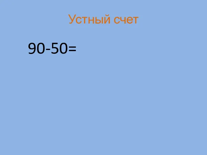 Устный счет 90-50=