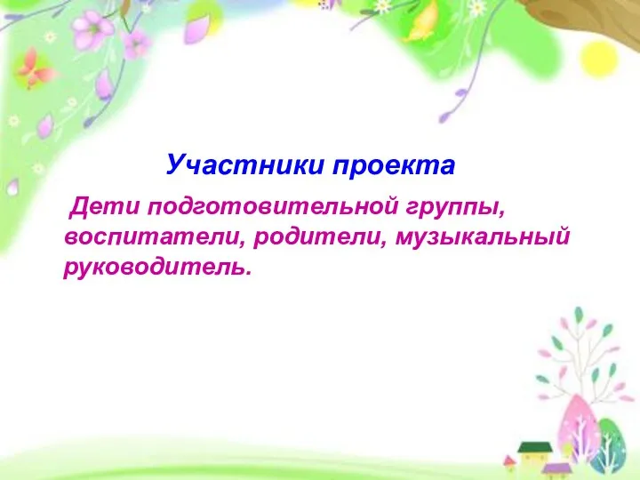 Участники проекта Дети подготовительной группы, воспитатели, родители, музыкальный руководитель.