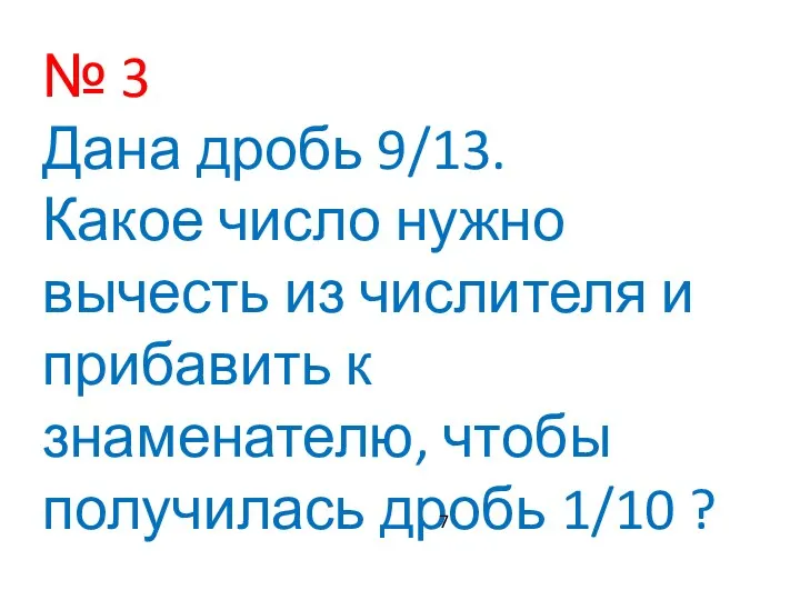 № 3 Дана дробь 9/13. Какое число нужно вычесть из