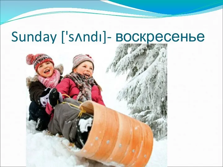 Sunday ['sʌndı]- воскресенье