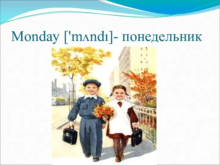 Monday ['mʌndı]- понедельник