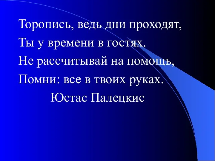 Торопись, ведь дни проходят, Ты у времени в гостях. Не