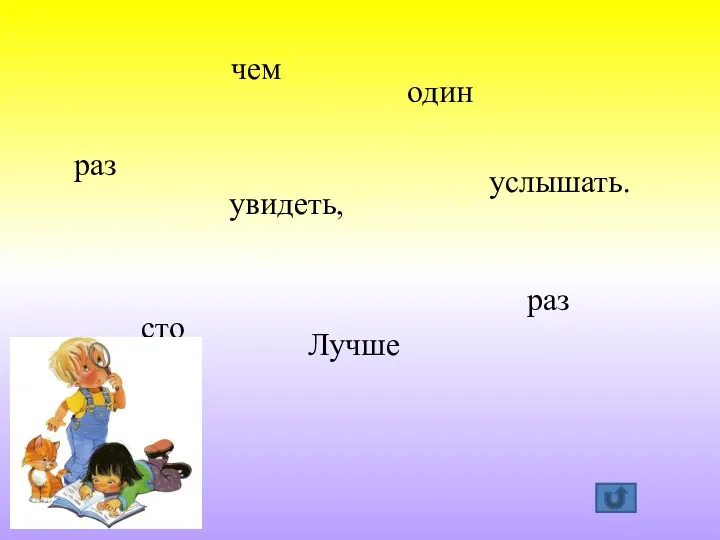 Лучше один раз увидеть, чем сто раз услышать.