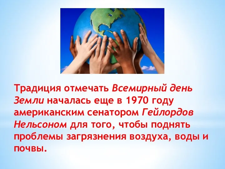 Традиция отмечать Всемирный день Земли началась еще в 1970 году американским сенатором Гейлордов