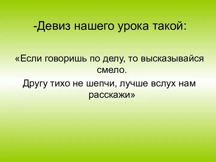 -Девиз нашего урока такой: «Если говоришь по делу, то высказывайся