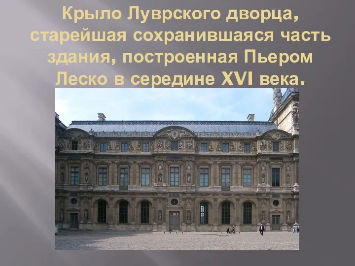Крыло Луврского дворца, старейшая сохранившаяся часть здания, построенная Пьером Леско в середине XVI века.