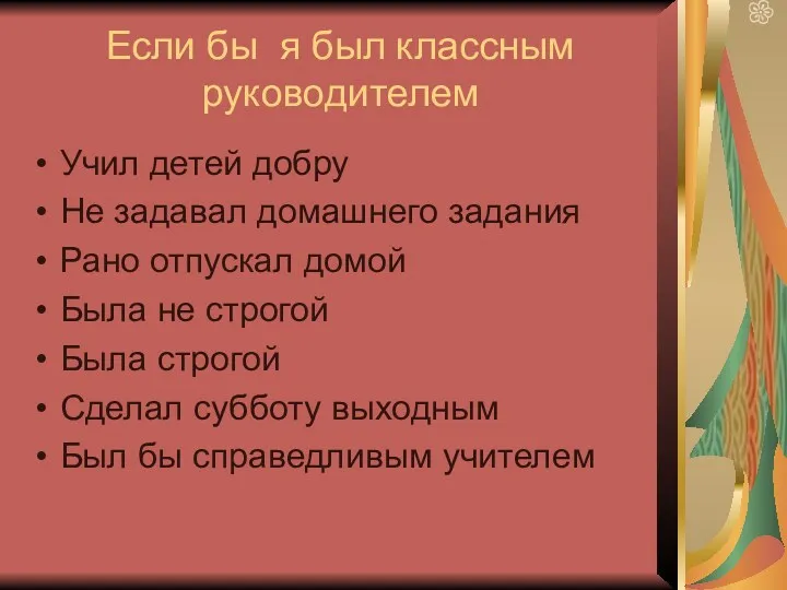 Если бы я был классным руководителем Учил детей добру Не задавал домашнего задания