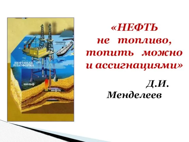 «НЕФТЬ не топливо, топить можно и ассигнациями» Д.И.Менделеев