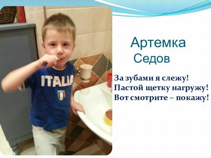 Артемка Седов За зубами я слежу! Пастой щетку нагружу! Вот смотрите – покажу!