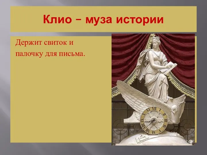 Клио – муза истории Держит свиток и палочку для письма.