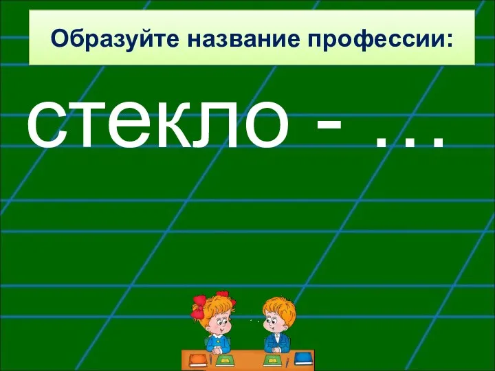 Образуйте название профессии: стекло - …