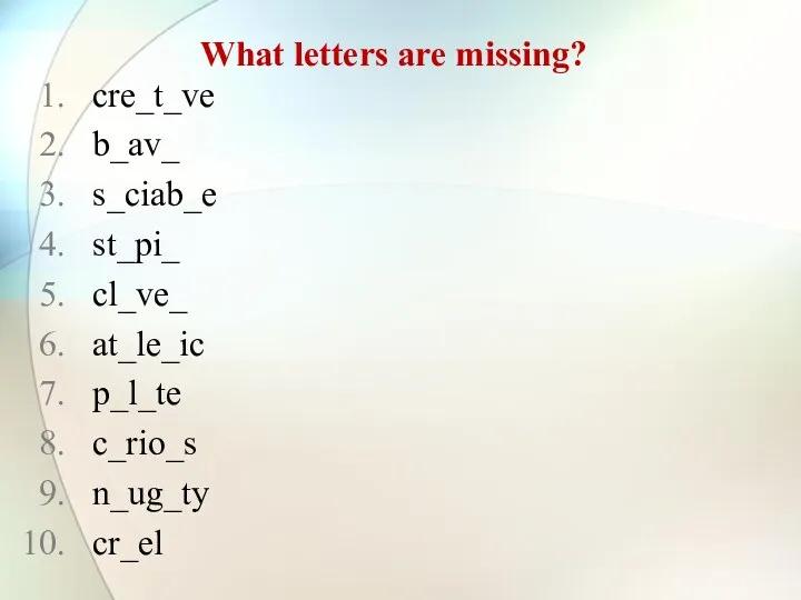 What letters are missing? cre_t_ve b_av_ s_ciab_e st_pi_ cl_ve_ at_le_ic p_l_te c_rio_s n_ug_ty cr_el