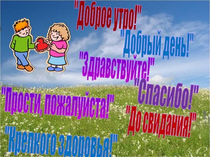 "Доброе утро!" "Добрый день!" "Здравствуйте!" "Спасибо!" "Прости, пожалуйста!" "До свидания!" "Крепкого здоровья!"