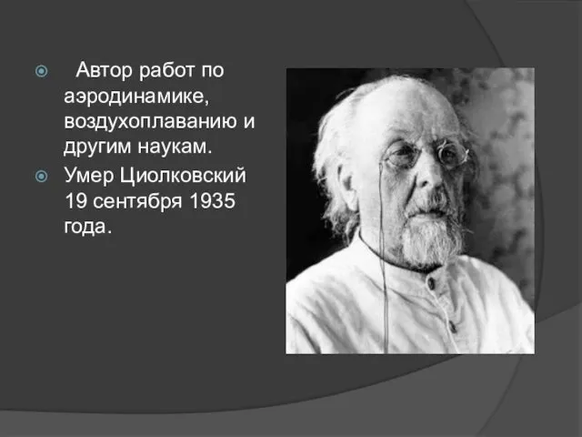 Автор работ по аэродинамике, воздухоплаванию и другим наукам. Умер Циолковский 19 сентября 1935 года.