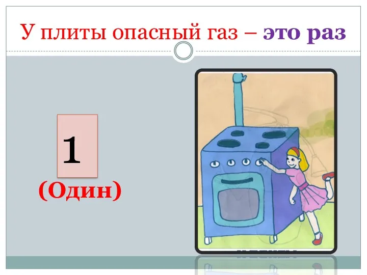 У плиты опасный газ – это раз 1 (Один)