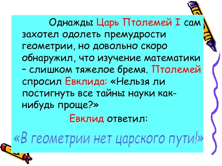 Однажды Царь Птолемей I сам захотел одолеть премудрости геометрии, но довольно скоро обнаружил,