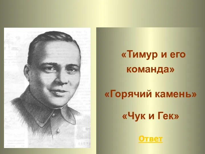 «Тимур и его команда» «Горячий камень» «Чук и Гек» Ответ