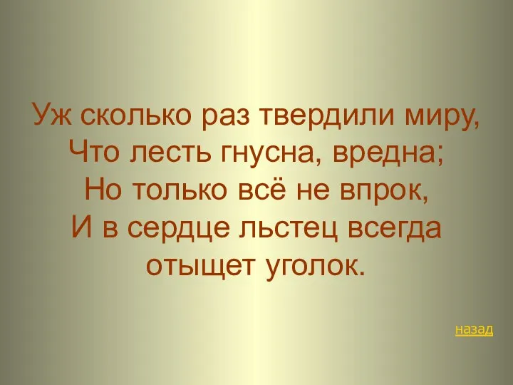 Уж сколько раз твердили миру, Что лесть гнусна, вредна; Но