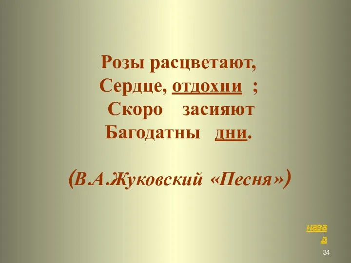 Розы расцветают, Сердце, отдохни ; Скоро засияют Багодатны дни. (В.А.Жуковский «Песня») назад