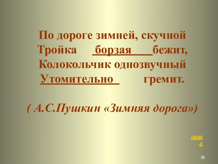 По дороге зимней, скучной Тройка борзая бежит, Колокольчик однозвучный Утомительно гремит. ( А.С.Пушкин «Зимняя дорога») назад