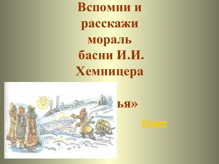 Ответ Вспомни и расскажи мораль басни И.И.Хемницера «Друзья»