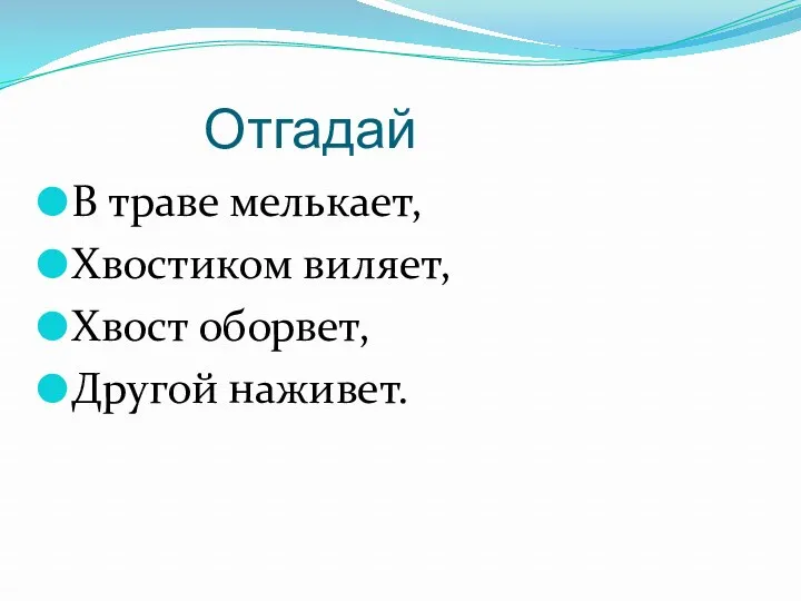 Отгадай В траве мелькает, Хвостиком виляет, Хвост оборвет, Другой наживет.