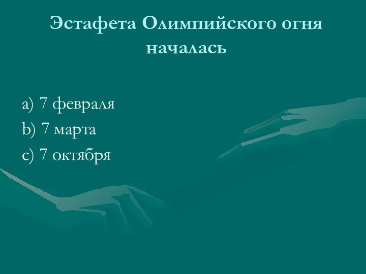 Эстафета Олимпийского огня началась а) 7 февраля b) 7 марта c) 7 октября