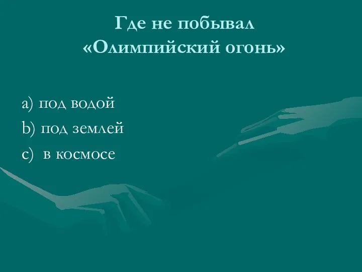 Где не побывал «Олимпийский огонь» а) под водой b) под землей c) в космосе