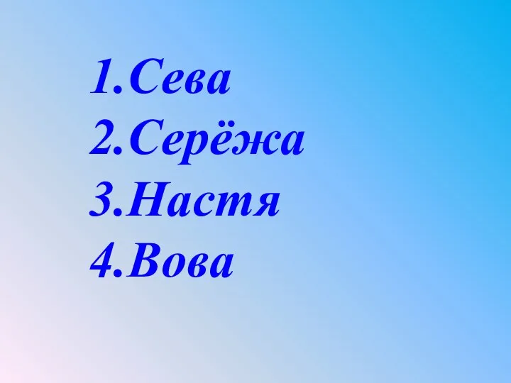 1.Сева 2.Серёжа 3.Настя 4.Вова