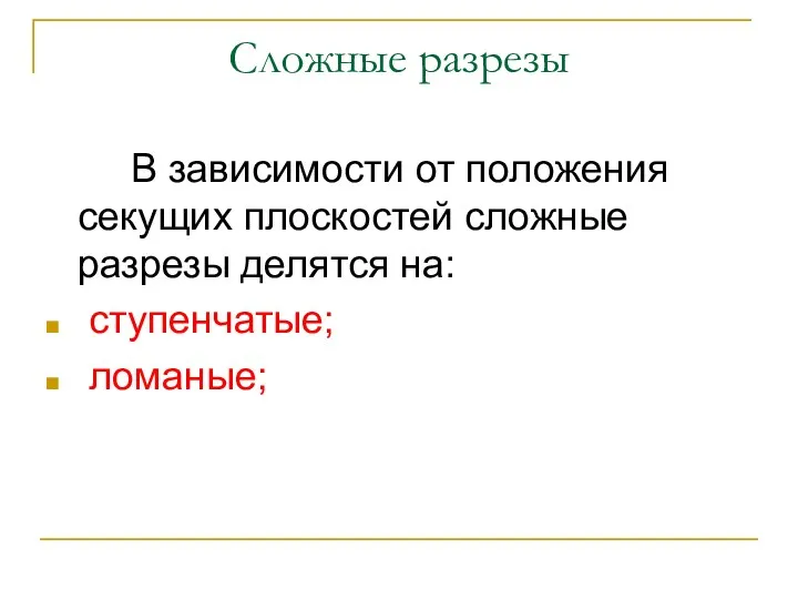 Сложные разрезы В зависимости от положения секущих плоскостей сложные разрезы делятся на: ступенчатые; ломаные;