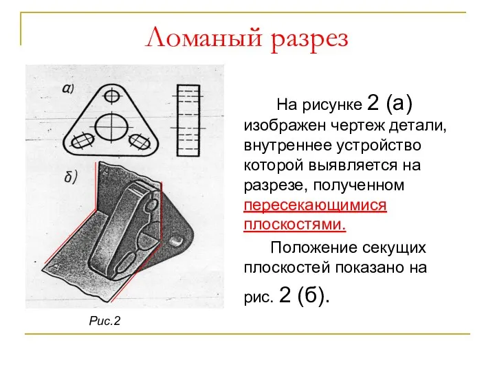 Ломаный разрез На рисунке 2 (а) изображен чертеж детали, внутреннее устройство которой выявляется