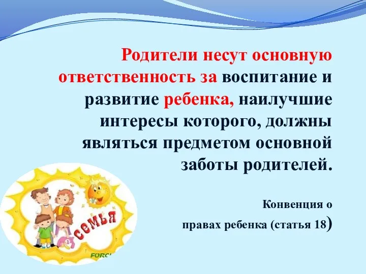 Родители несут основную ответственность за воспитание и развитие ребенка, наилучшие