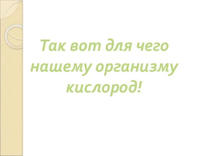 Так вот для чего нашему организму кислород!