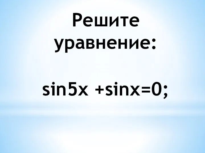 Решите уравнение: sin5x +sinx=0;