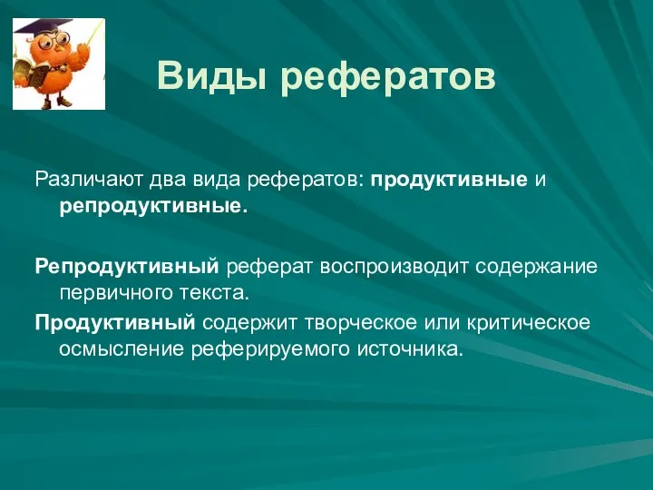 Виды рефератов Различают два вида рефератов: продуктивные и репродуктивные. Репродуктивный