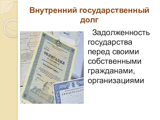 Внутренний государственный долг Задолженность государства перед своими собственными гражданами, организациями