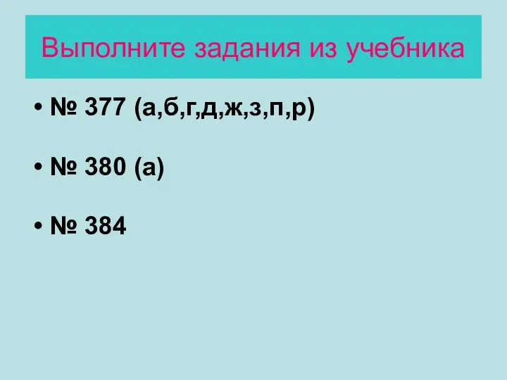 Выполните задания из учебника № 377 (а,б,г,д,ж,з,п,р) № 380 (а) № 384