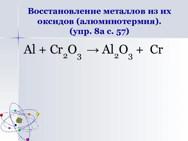 Восстановление металлов из их оксидов (алюминотермия). (упр. 8а с. 57)