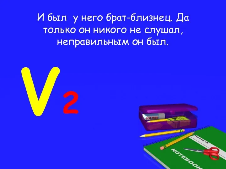 И был у него брат-близнец. Да только он никого не слушал, неправильным он был. V2